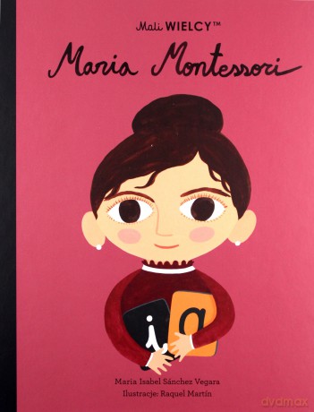 Mali WIELCY. Maria Montessori - Maria Isabel Sanchez-Vegara [KSIĄŻKA]