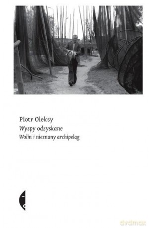 Wyspy odzyskane. Wolin i nieznany archipelag - Piotr Oleksy [KSIĄŻKA]