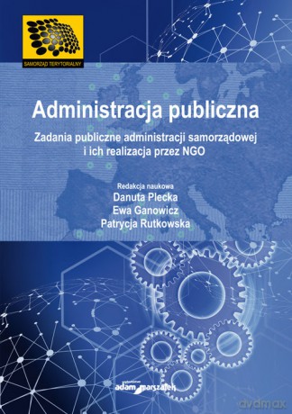 Administracja publiczna Zadania publiczne administracji samorządowej i ich realizacja przez NGO - Danuta Plecka, Ewa Ganowicz [KSIĄŻKA]