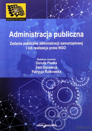 Administracja publiczna Zadania publiczne administracji samorządowej i ich realizacja przez NGO - Danuta Plecka, Ewa Ganowicz [KSIĄŻKA]