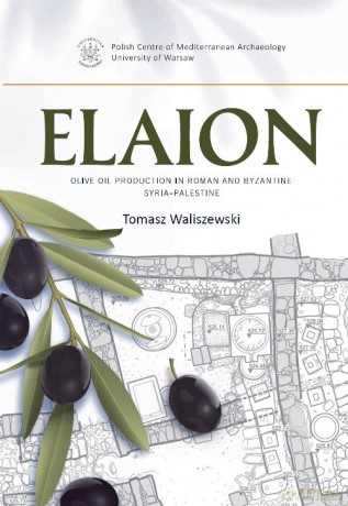 Elaion. Olive oil production in Roman and Byzantine Syria-Palestine PAM Monograph Series 6 - Tomasz Waliszewski [KSIĄŻKA]