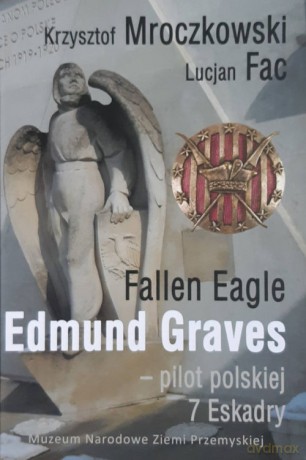 Fallen Eagle Edmund Graves Pilot polskiej 7 Eskadry - Krzysztof Mroczkowski, Lucjan Fac [KSIĄŻKA]