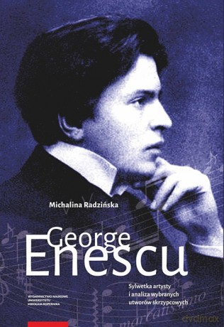 George Enescu Sylwetka artysty i analiza wybranych utworów skrzypcowych - Magdalena Radzińska [KSIĄŻKA]