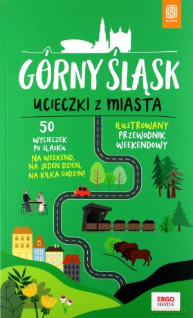Górny Śląsk Ucieczki z miasta Przewodnik weekendowy - Mateusz Świstak [KSIĄŻKA]