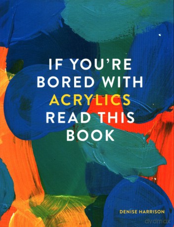 If You're Bored With Acrylics, Read This Book - Denise Harrison [KSIĄŻKA]