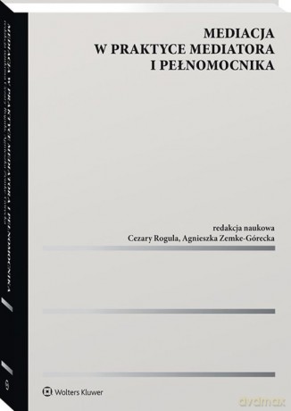 Mediacja w praktyce mediatora i pełnomocnika - Cezary Rogula, Agnieszka Zemke-Górecka [KSIĄŻKA]