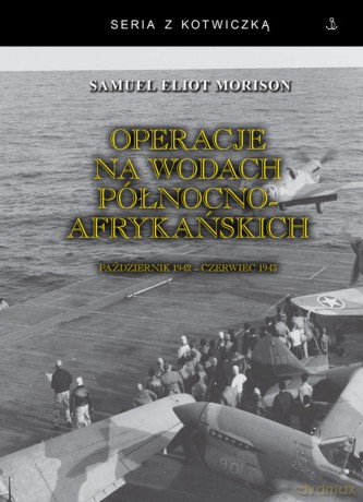 Operacje na wodach północnoafrykańskich. Październik 1942 - czerwiec 1943 - Samuel Eliot Morison [KSIĄŻKA]
