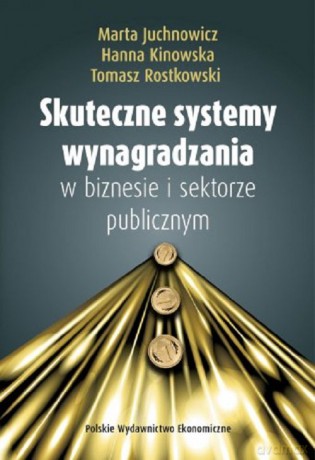 Skuteczne systemy wynagradzania w biznesie i sektorze publicznym - Marta Juchnowicz, Hanna Kinowska [KSIĄŻKA]