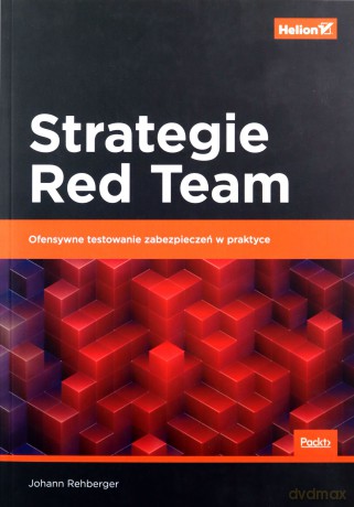 Strategie Red Team Ofensywne testowanie zabezpieczeń w praktyce - Johann Rehberger [KSIĄŻKA]