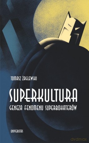 Superkultura Geneza fenomenu superbohaterów - Tomasz Żaglewski [KSIĄŻKA]