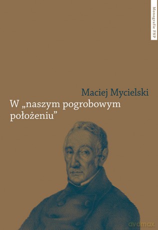 W naszym pogrobowym położeniu. Kajetan Koźmian po powstaniu listopadowym - Maciej Mycielski [KSIĄŻKA]