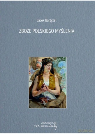 Zboże polskiego myślenia - Jacek Bartyzel [KSIĄŻKA]