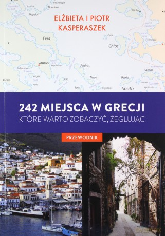 242 miejsca w Grecji, które warto zobaczyć, żeglując. Przewodnik - Elżbieta Kasperszak, Piotr Kasperszak [KSIĄŻKA]
