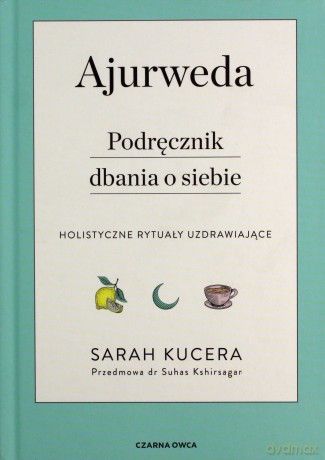 Ajurweda książka. Podręcznik dbania o siebie - Sarah Kucera [KSIĄŻKA]