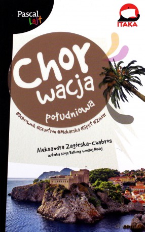 Chorwacja południowa. Dubrownik, Makarska, Trogir, Split, Zadar, Szybenik, Solta. Pascal Lajt - Aleksandra Zagórska-Chabros [KSIĄŻKA]