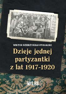 Dzieje jednej partyzantki z lat 1917-1920 - Wiktor Dzierżykraj-Stokalski [KSIĄŻKA]