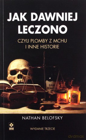 Jak dawniej leczono czyli plomby z mchu i inne historie - Nathan Belofsky [KSIĄŻKA]