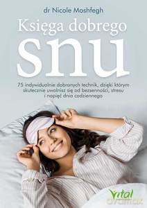 Księga dobrego snu. 75 indywidualnie dobranych technik, dzięki którym skutecznie uwolnisz się od bezsenności, stresu i napięć dnia codziennego - Nicole Moshfegh [KSIĄŻKA]