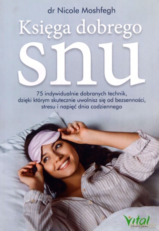 Księga dobrego snu. 75 indywidualnie dobranych technik, dzięki którym skutecznie uwolnisz się od bezsenności, stresu i napięć dnia codziennego - Nicole Moshfegh [KSIĄŻKA]