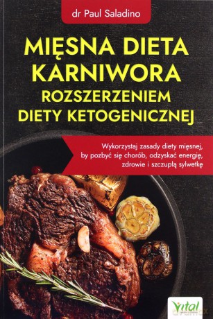 Mięsna dieta karniwora rozszerzeniem diety ketogenicznej. Wykorzystaj zasady diety mięsnej, by pozbyć się chorób, odzyskać energię, zdrowie i szczupłą sylwetkę - Paul Saladino [KSIĄŻKA]