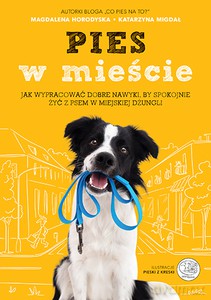 Pies w mieście. Jak wypracować dobre nawyki, by spokojnie żyć z psem w miejskiej dżungli - Magdalena Horodyska, Katarzyna Migdał [KSIĄŻKA]