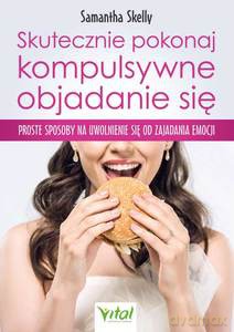 Skutecznie pokonaj kompulsywne objadanie się. Proste sposoby na uwolnienie się od zajadania emocji - Samantha Skelly [KSIĄŻKA]