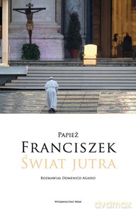 Świat jutra. Rozmawiał Domenico Agasso - Domenico Agasso, Papież Franciszek [KSIĄŻKA]