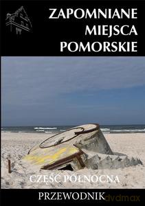 Zapomniane miejsca. Pomorskie, część północna [KSIĄŻKA]