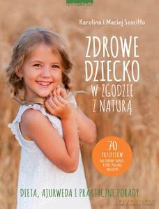 Zdrowe dziecko w zgodzie z naturą - Karolina Szaciłło, Maciej Szaciłło [KSIĄŻKA]