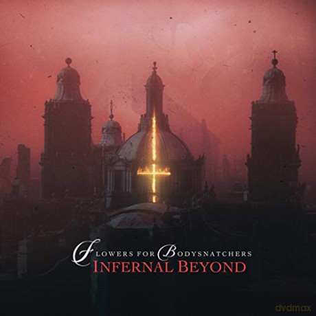 Flowers For Bodysnatchers: Infernal Beyond [CD]