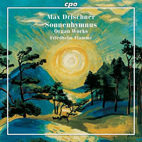 Flamme: Max Drischner: Sonnenhymnus - Selected Organ Works [CD]