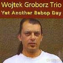 Wojtek Groborz Trio: Yet Another Bebop Day [CD]