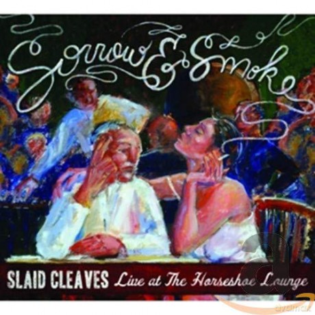 Slaid Cleaves: Sorrow And Smoke: Live At The Horseshoe Lounge [2CD]