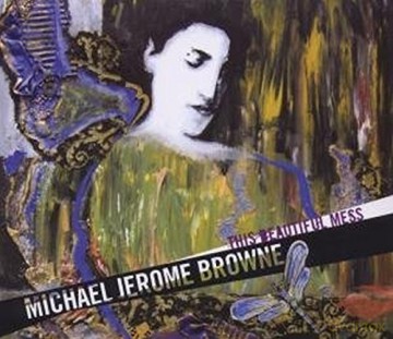 Michael Jerome Browne: This Beautiful Mess [CD]