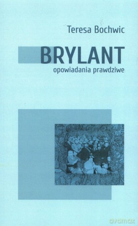 Brylant opowiadania prawdziwe (Tom 1) - Teresa Bochwic [KSIĄŻKA]