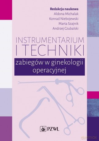 Instrumentarium i techniki zabiegów w ginekologii operacyjnej - Aldona Michalak, Konrad Niebojewski [KSIĄŻKA]