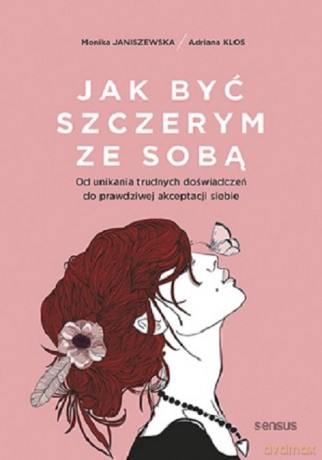 Jak być szczerym ze sobą. - Monika Janiszewska, Adriana Klos [KSIĄŻKA]