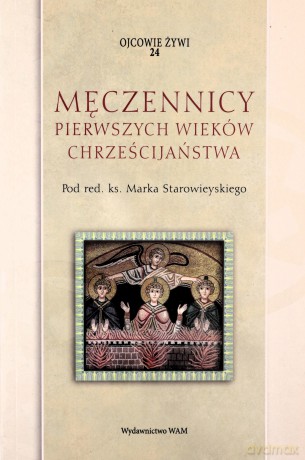 Męczennicy pierwszych wieków chrześcijaństwa [KSIĄŻKA]