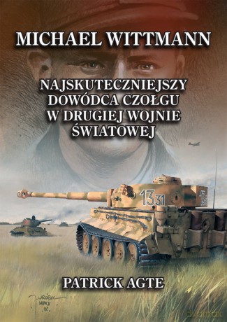 Michael Wittmann. najskuteczniejszy dowódca czołgu w drugiej wojnie światowej - Patrick Agte [KSIĄŻKA]