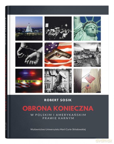 Obrona konieczna w polskim i amerykańskim prawie karnym - Robert Sosik [KSIĄŻKA]