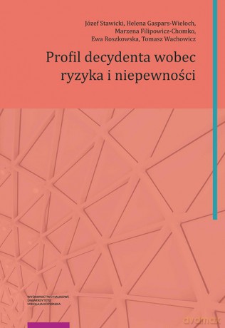 Profil decydenta wobec ryzyka i niepewności - Józef Stawicki, Helena Gaspars-Wieloch [KSIĄŻKA]