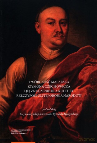 Twórczość malarska Szymona Czechowicza i jej znaczenie dla kultury Rzeczypospolitej Obojga Narodów [KSIĄŻKA]