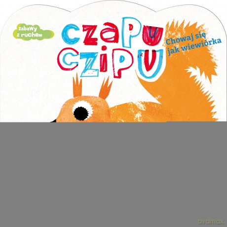 Chowaj się jak wiewiórka. Czapu Czipu - Bogna Sroka-Mucha [KSIĄŻKA]