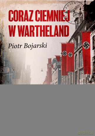 Coraz ciemniej w Wartheland - Piotr Bojarski [KSIĄŻKA]