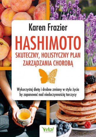 Hashimoto - skuteczny, holistyczny plan zarządzania chorobą. Wykorzystaj dietę i drobne zmiany w stylu życia, by zapanować nad niedoczynnością tarczycy - Karen Frazier [KSIĄŻKA]