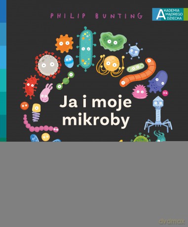 Ja i moje mikroby. Akademia mądrego dziecka. Chcę wiedzieć - Philip Bunting [KSIĄŻKA]