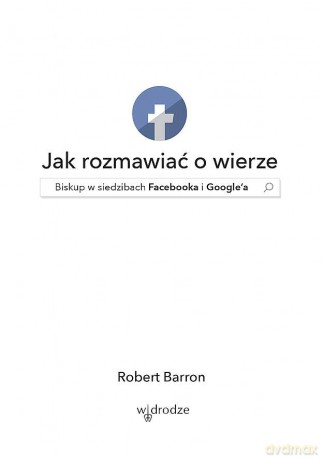 Jak rozmawiać o wierze. Biskup w siedzibach Facebooka i Google'a - Robert Barron [KSIĄŻKA]