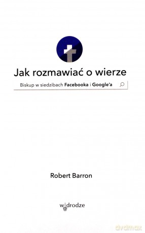Jak rozmawiać o wierze. Biskup w siedzibach Facebooka i Google'a - Robert Barron [KSIĄŻKA]