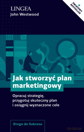 Jak stworzyć plan marketingowy. Opracuj strategię, przygotuj skuteczny plan i osiągnij wyznaczone cele - John Westwood [KSIĄŻKA]