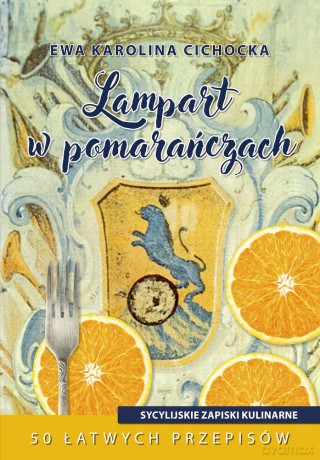 Lampart w pomarańczach, czyli sycylijskie zapiski kulinarne - Ewa Karolina Cichocka [KSIĄŻKA]